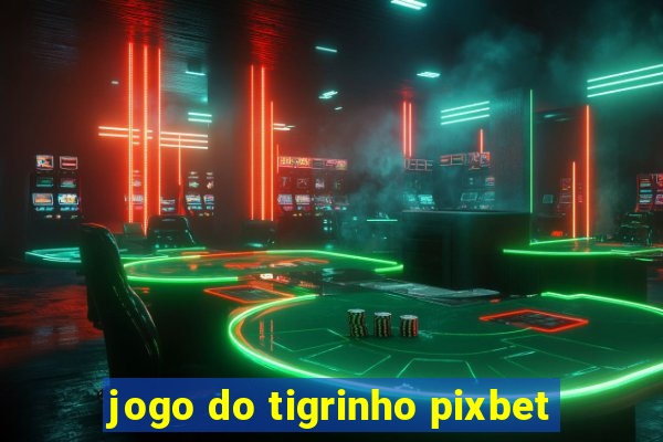 jogo do tigrinho pixbet